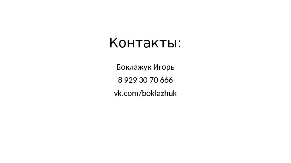Контакты: Боклажук Игорь 8 929 30 70 666 vk. com/boklazhuk 