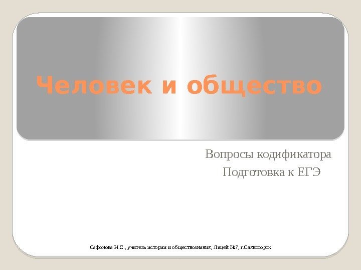 Человек и общество Вопросы кодификатора Подготовка к ЕГЭ Сафонова Н. С. , учитель истории