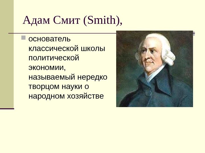   Адам Смит (Smith),  основатель классической школы политической экономии,  называемый нередко