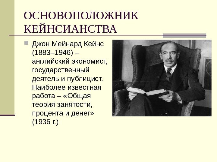   ОСНОВОПОЛОЖНИК КЕЙНСИАНСТВА Джон Мейнард Кейнс (1883– 1946) – английский экономист,  государственный