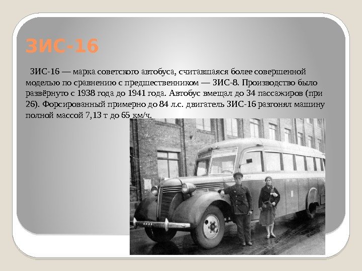 ЗИС-16 — марка советского автобуса, считавшаяся более совершенной моделью по сравнению с предшественником —