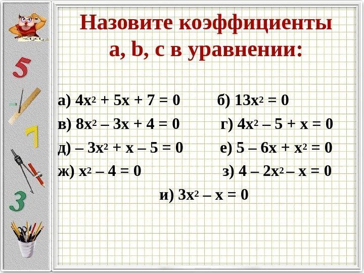 Назовите коэффициенты а ,  b,  c в уравнении:  а) 4 х2