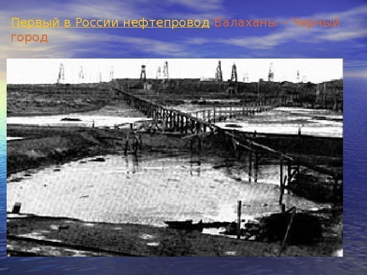 Первый в России нефтепровод Балаханы – Черный город 