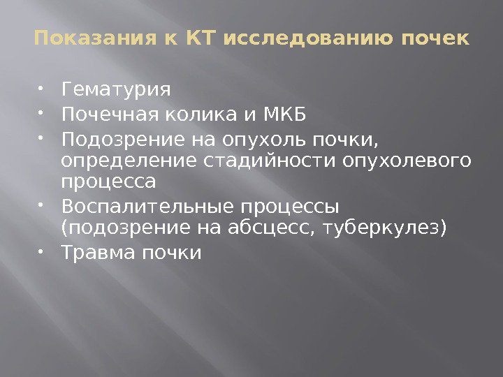 Показания к КТ исследованию почек Гематурия Почечная колика и МКБ Подозрение на опухоль почки,