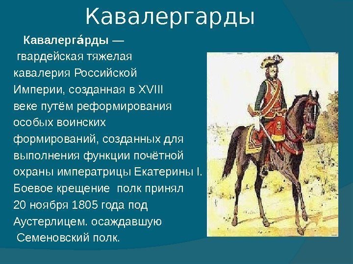 Кавалергарды Кавалерг рды аа —  гвардейская тяжелая кавалерия Российской Империи, созданная в XVIII