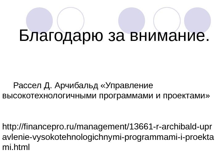 Благодарю за внимание. Рассел Д. Арчибальд «Управление высокотехнологичными программами и проектами» http: //financepro. ru/management/13661