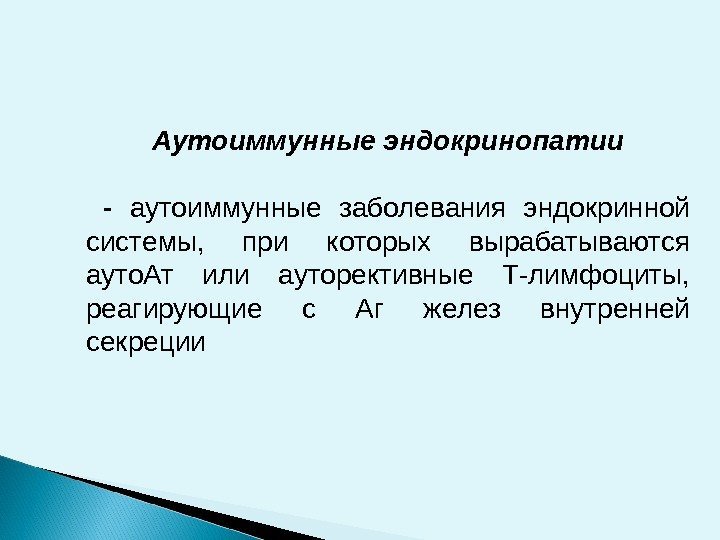 Аутоиммунные эндокринопатии  - аутоиммунные заболевания эндокринной системы,  при которых вырабатываются ауто. Ат