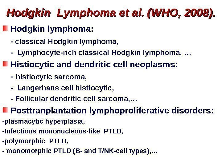 Hodgkin Lymphoma et al. (WHO, 2008). Hodgkin lymphoma: - classical Hodgkin lymphoma,  -