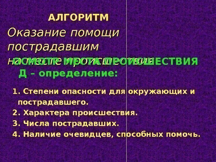 Оказание помощи пострадавшим на месте происшествия ОСМОТР МЕСТА ПРОИСШЕСТВИЯ Д – определение: 1. Степени