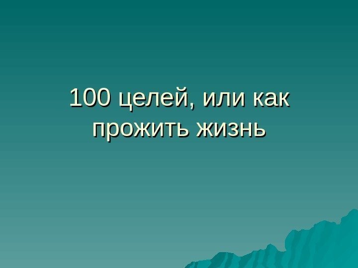 100 целей, или как прожить жизнь 