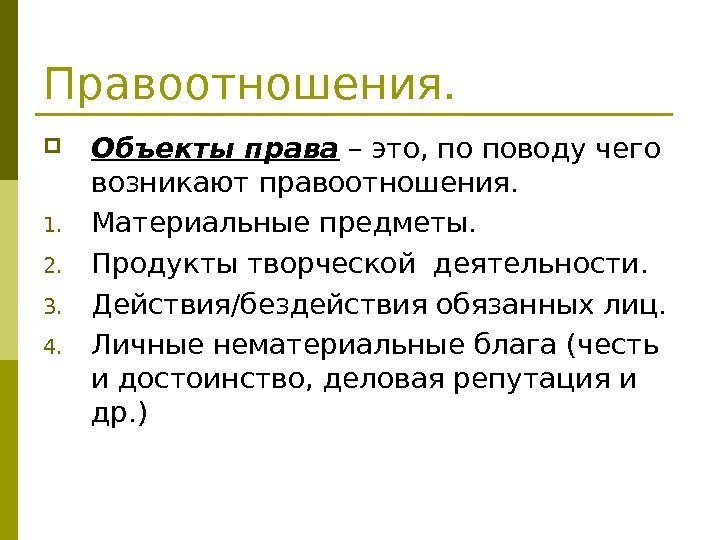   Правоотношения.  Объекты права – это, по поводу чего возникают правоотношения. 1.