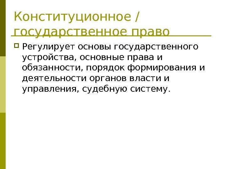   Конституционное / государственное право Регулирует основы государственного устройства, основные права и обязанности,