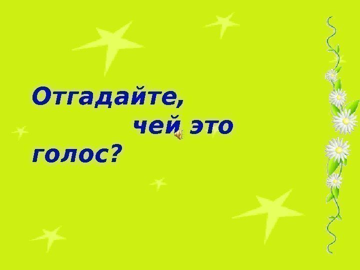 Отгадайте,    чей это голос? 