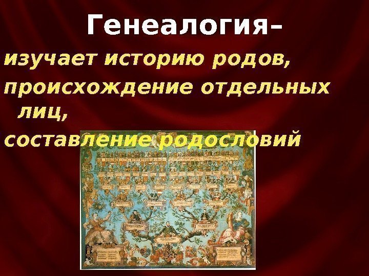 изучает историю родов,  происхождение отдельных лиц,  составление родословий Генеалогия– 