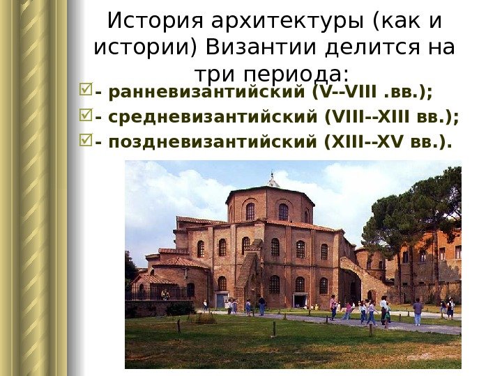 История архитектуры (как и истории) Византии делится на три периода: - ранневизантийский (V--VIII. вв.