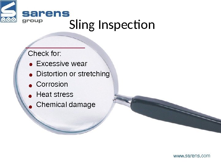 Check for: Excessive wear Distortion or stretching Corrosion Heat stress Chemical damage Sling Inspection