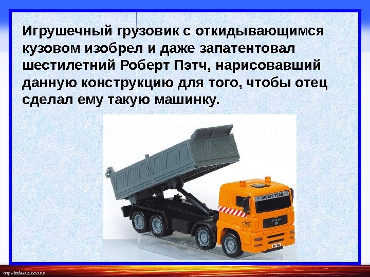 http: //linda 6035. ucoz. ru/ Игрушечный грузовик с откидывающимся кузовом изобрел и даже запатентовал