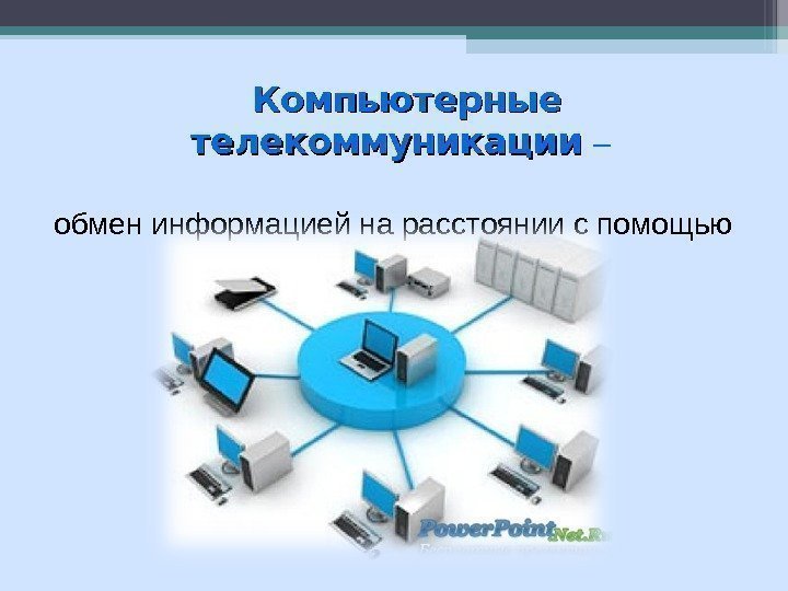   Компьютерные телекоммуникации  – обменинформациейнарасстоянииспомощью компьютера.   