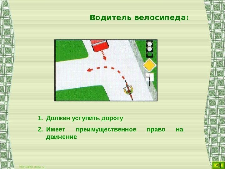 Водитель велосипеда: 1. Должен уступить дорогу 2. Имеет преимущественное право на движение 