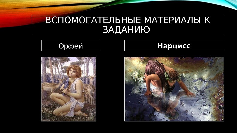 ВСПОМОГАТЕЛЬНЫЕ МАТЕРИАЛЫ К ЗАДАНИЮ Орфей Нарцисс 