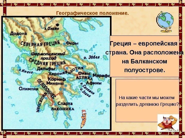 Географическое положение. На какие части мы можем разделить древнюю Грецию? Греция – европейская страна.