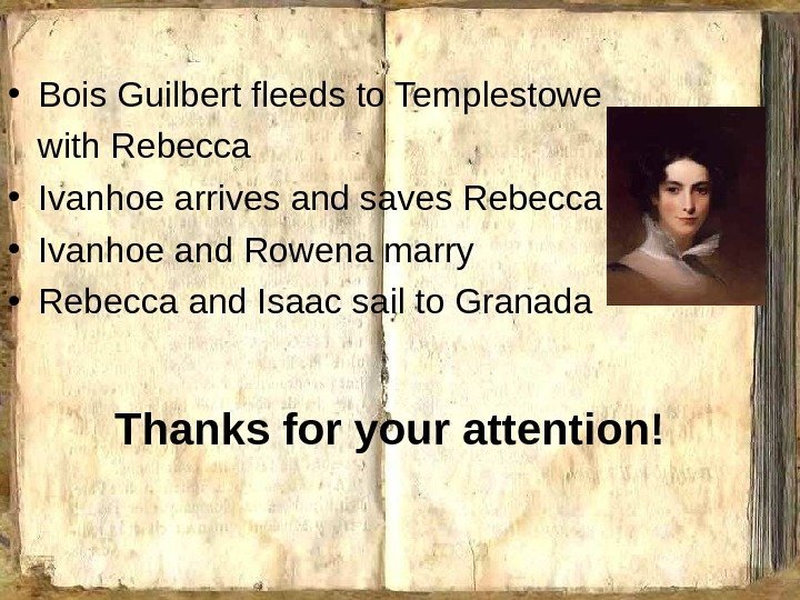 Thanks for your attention! • Bois Guilbert fleeds to Templestowe with Rebecca • Ivanhoe