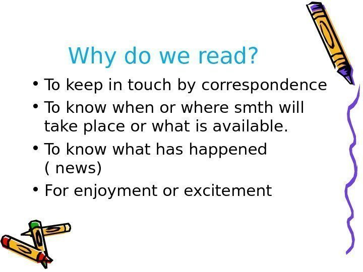 Why do we read?  • To keep in touch by correspondence • To