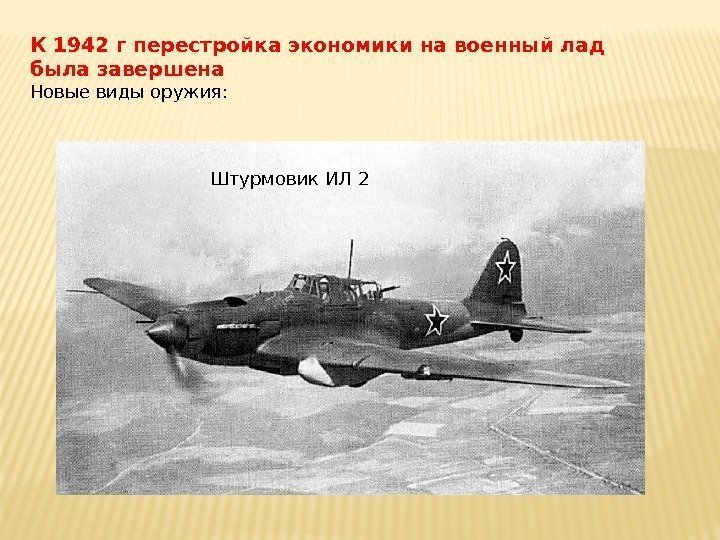 К 1942 г перестройка экономики на военный лад была завершена Новые виды оружия: Штурмовик
