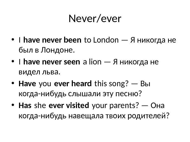 Never/ever • I have never been to London — Я никогда не был в