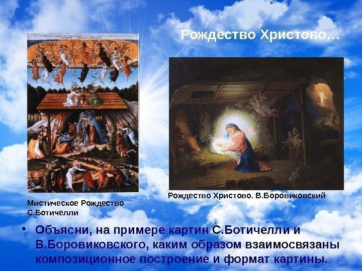  Рождество Христово… • Объясни, на примере картин С. Ботичелли и В. Боровиковского,
