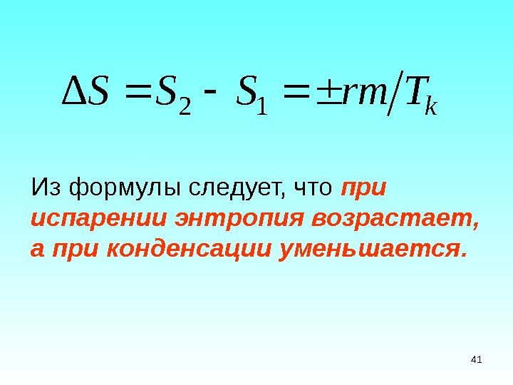 Из формулы следует, что при испарении энтропия возрастает,  а при конденсации уменьшается. k