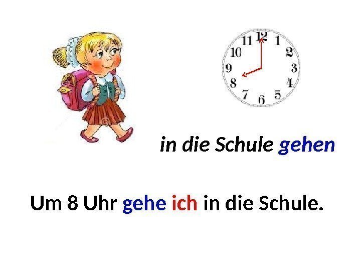 Um . . in die Schule gehen 8 Uhr gehe  ich in die