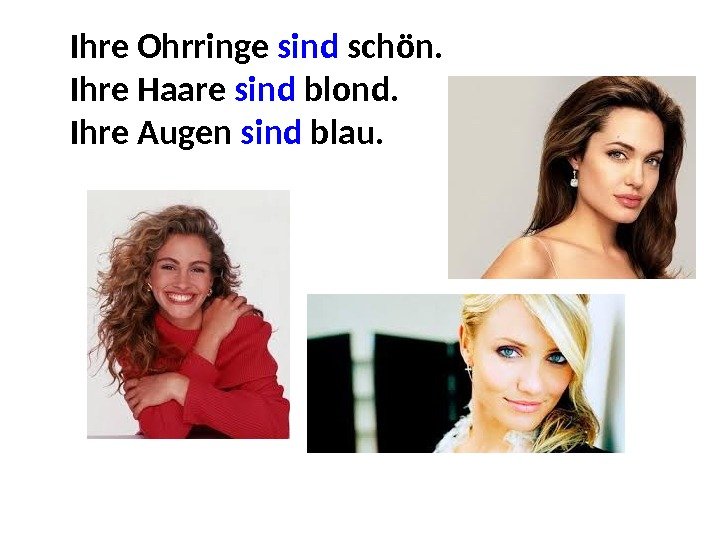 Ihre Ohrringe sind schön. Ihre Haare sind blond. Ihre Augen sind blau. 