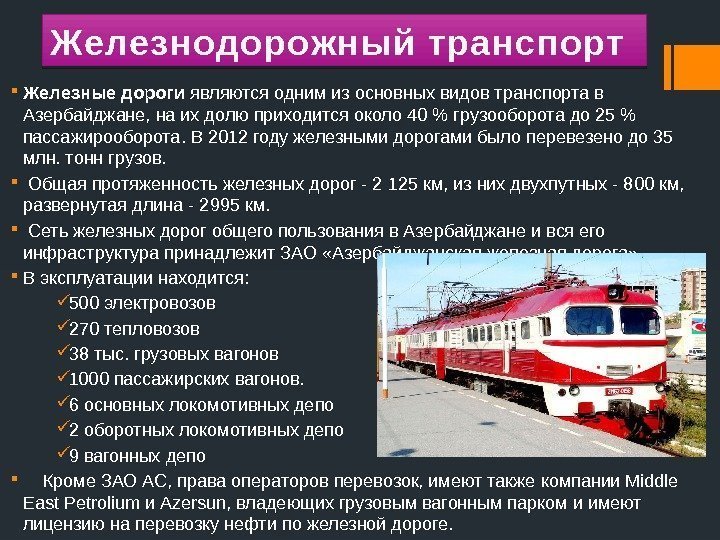 Железнодорожный транспорт Железные дороги являются одним из основных видов транспорта в Азербайджане, на их