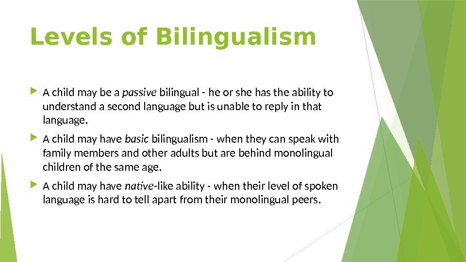 Levels of Bilingualism A child may be a passive bilingual - he or she