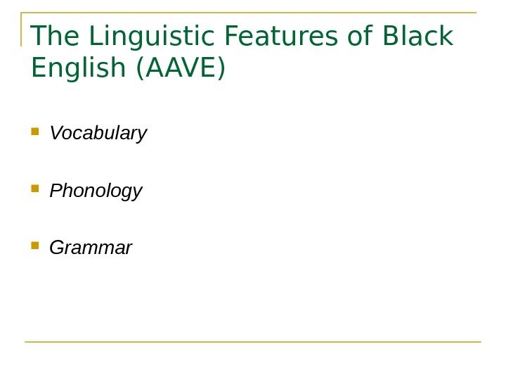   The Linguistic Features of Black English ( AAVE )  Vocabulary Phonology