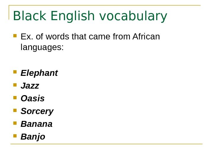   Black English vocabulary Ex. of words that came from African languages: 