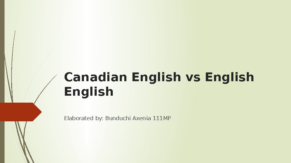 Canadian English vs English Elaborated by: Bunduchi Axenia 111 MP   