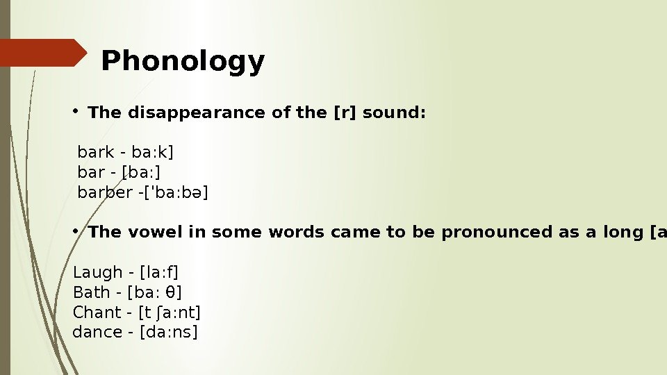 Phonology • The disappearance of the [r] sound:  bark - ba: k] 
