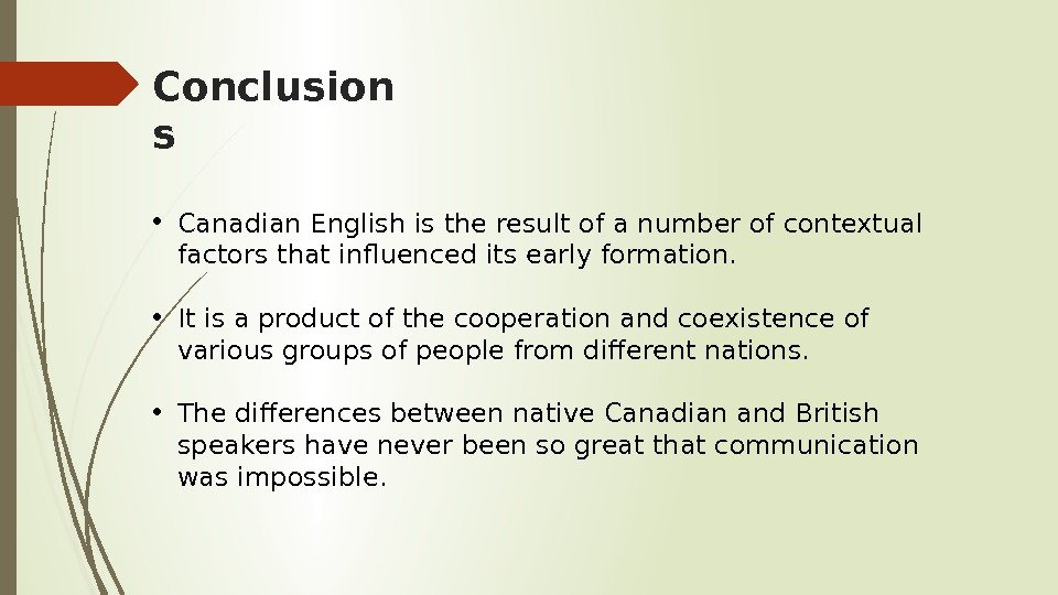 Conclusion s • Canadian English is the result of a number of contextual factors
