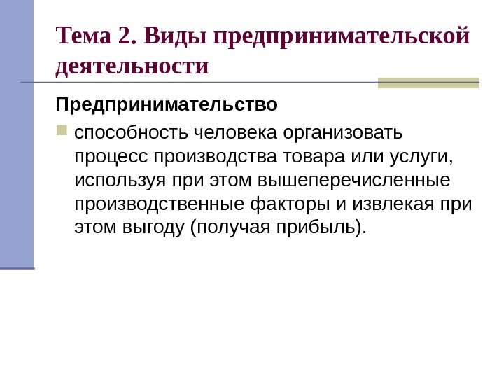   Тема 2. Виды предпринимательской деятельности Предпринимательство способность человека организовать процесс производства товара