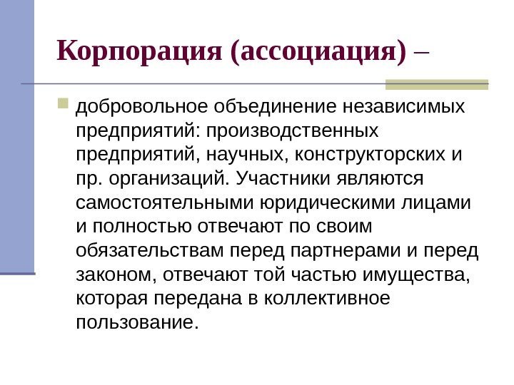   Корпорация (ассоциация) – добровольное объединение независимых предприятий: производственных предприятий, научных, конструкторских и