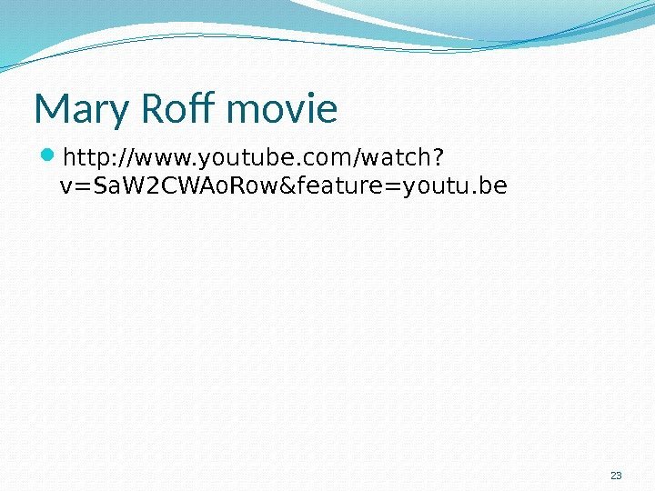 Mary Rof movie http: //www. youtube. com/watch? v=Sa. W 2 CWAo. Row&feature=youtu. be 23