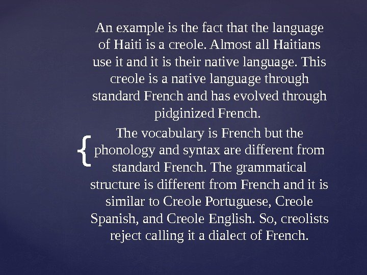 { Anexampleisthefactthatthelanguage of. Haitiisacreole. Almostall. Haitians useitanditistheirnativelanguage. This creoleisanativelanguagethrough standard. Frenchandhasevolvedthrough pidginized. French. Thevocabularyis.