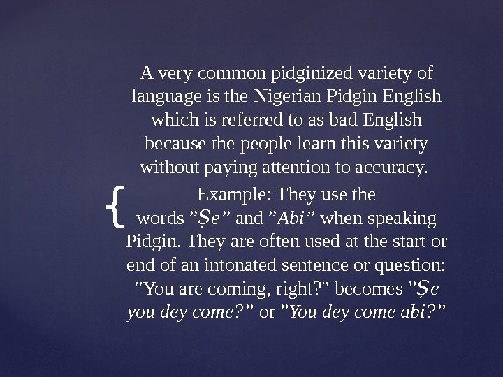 { Averycommonpidginizedvarietyof languageisthe. Nigerian. Pidgin. English whichisreferredtoasbad. English becausethepeoplelearnthisvariety withoutpayingattentiontoaccuracy. Example: Theyusethe words” e”Ṣ