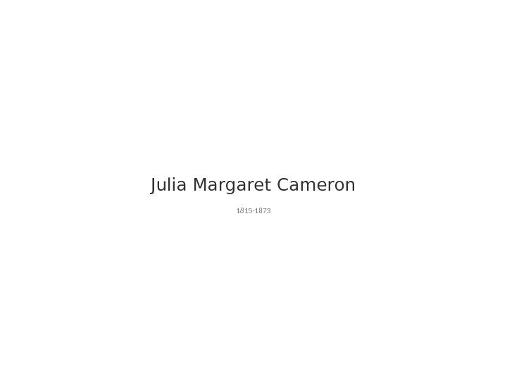 Julia Margaret Cameron 1815 -1873 