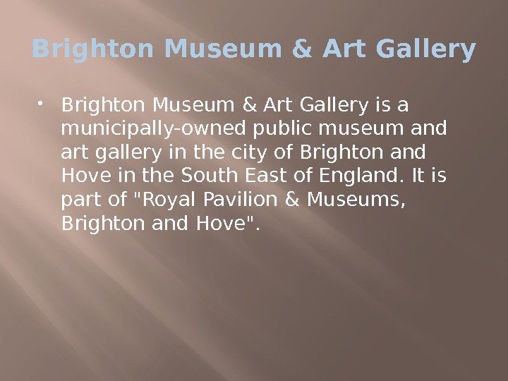 Brighton Museum & Art Gallery is a municipally-owned public museum and art gallery in