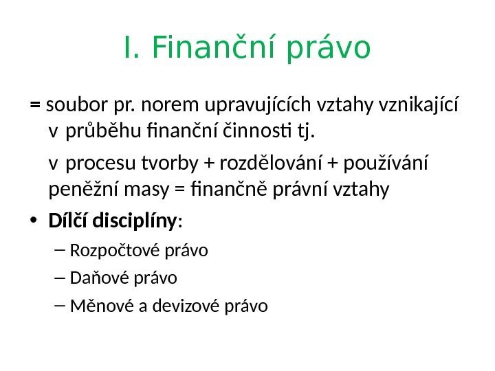 I. Finanční právo = soubor pr. norem upravujících vztahy vznikající v průběhu fnanční činnost
