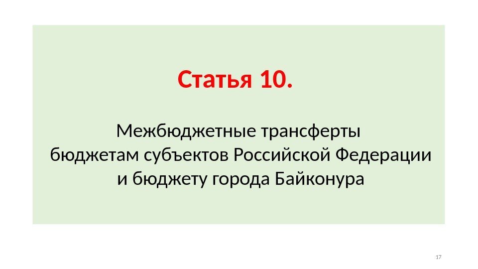Статья 10.  Межбюджетные трансферты бюджетам субъектов Российской Федерации и бюджету города Байконура 17