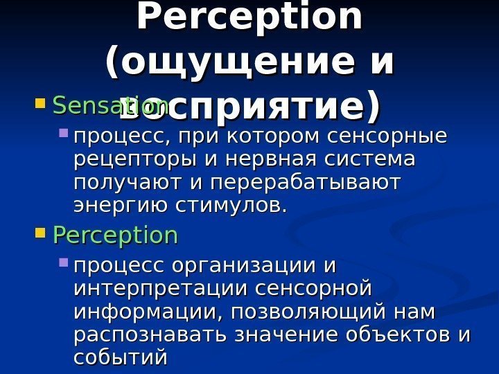 Sensation and Perception (ощущение и восприятие) Sensation процесс, при котором сенсорные рецепторы и нервная